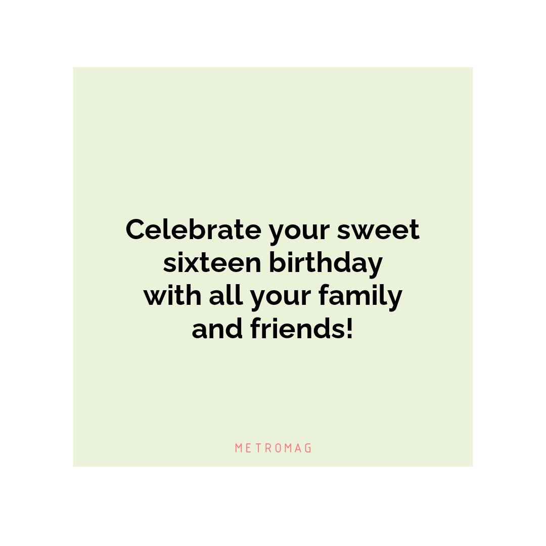 Celebrate your sweet sixteen birthday with all your family and friends!