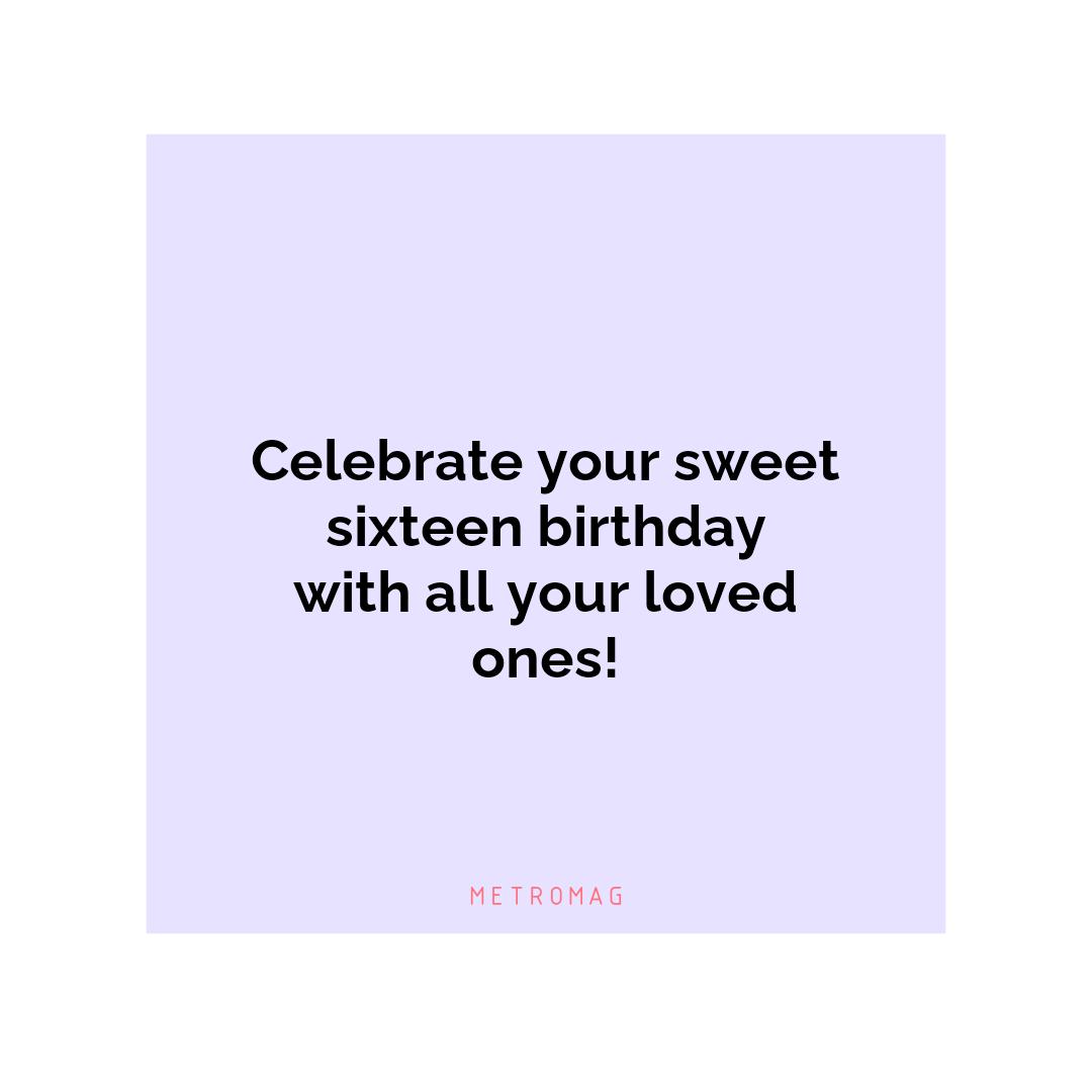 Celebrate your sweet sixteen birthday with all your loved ones!