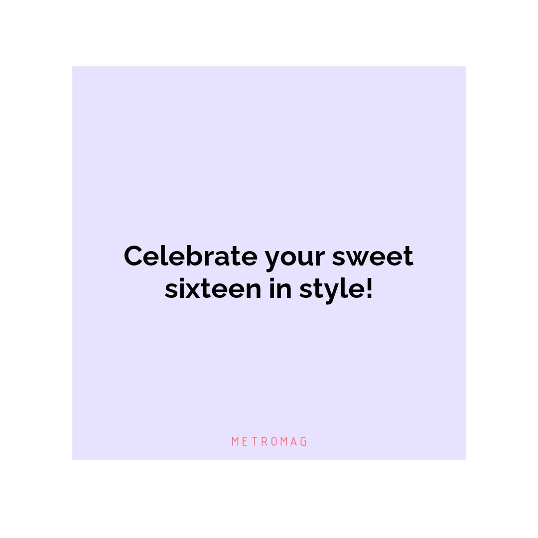 Celebrate your sweet sixteen in style!