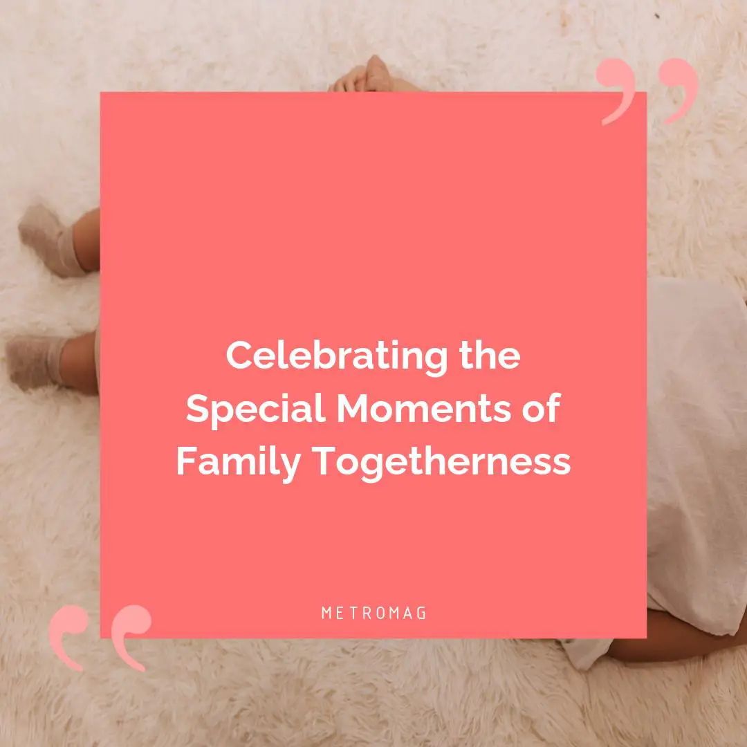 Celebrating the Special Moments of Family Togetherness
