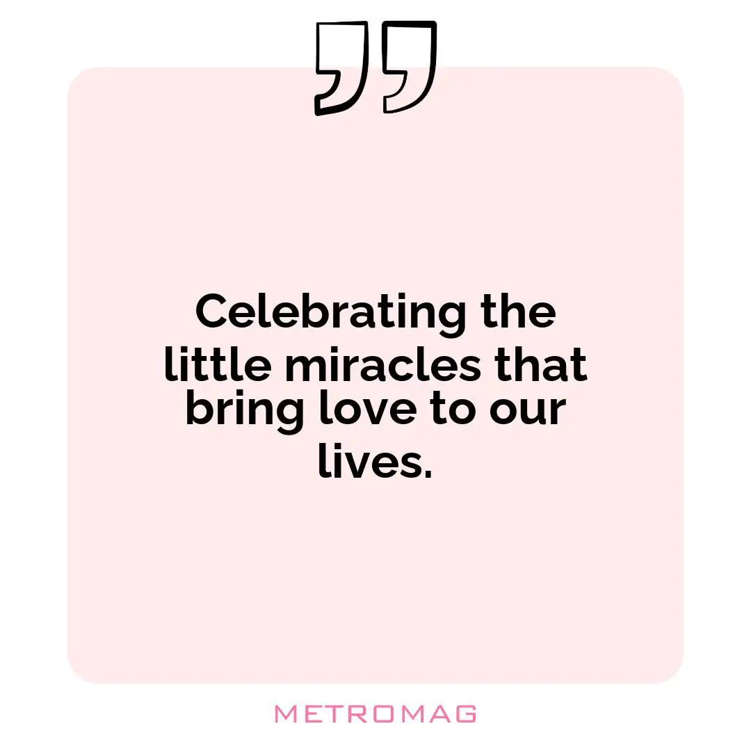 Celebrating the little miracles that bring love to our lives.