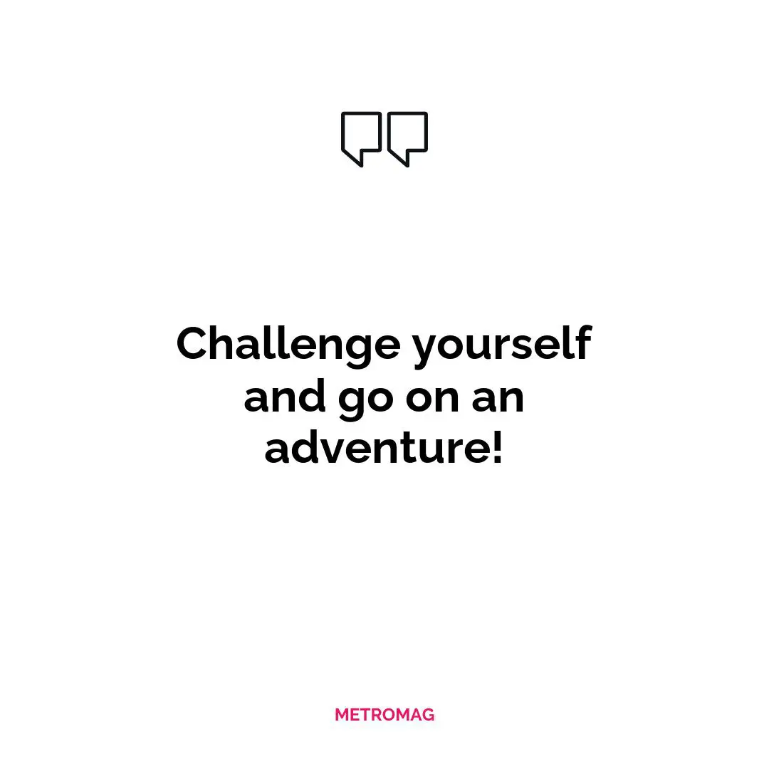 Challenge yourself and go on an adventure!