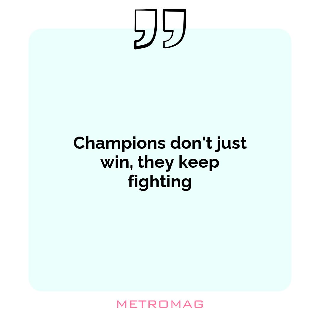 Champions don't just win, they keep fighting