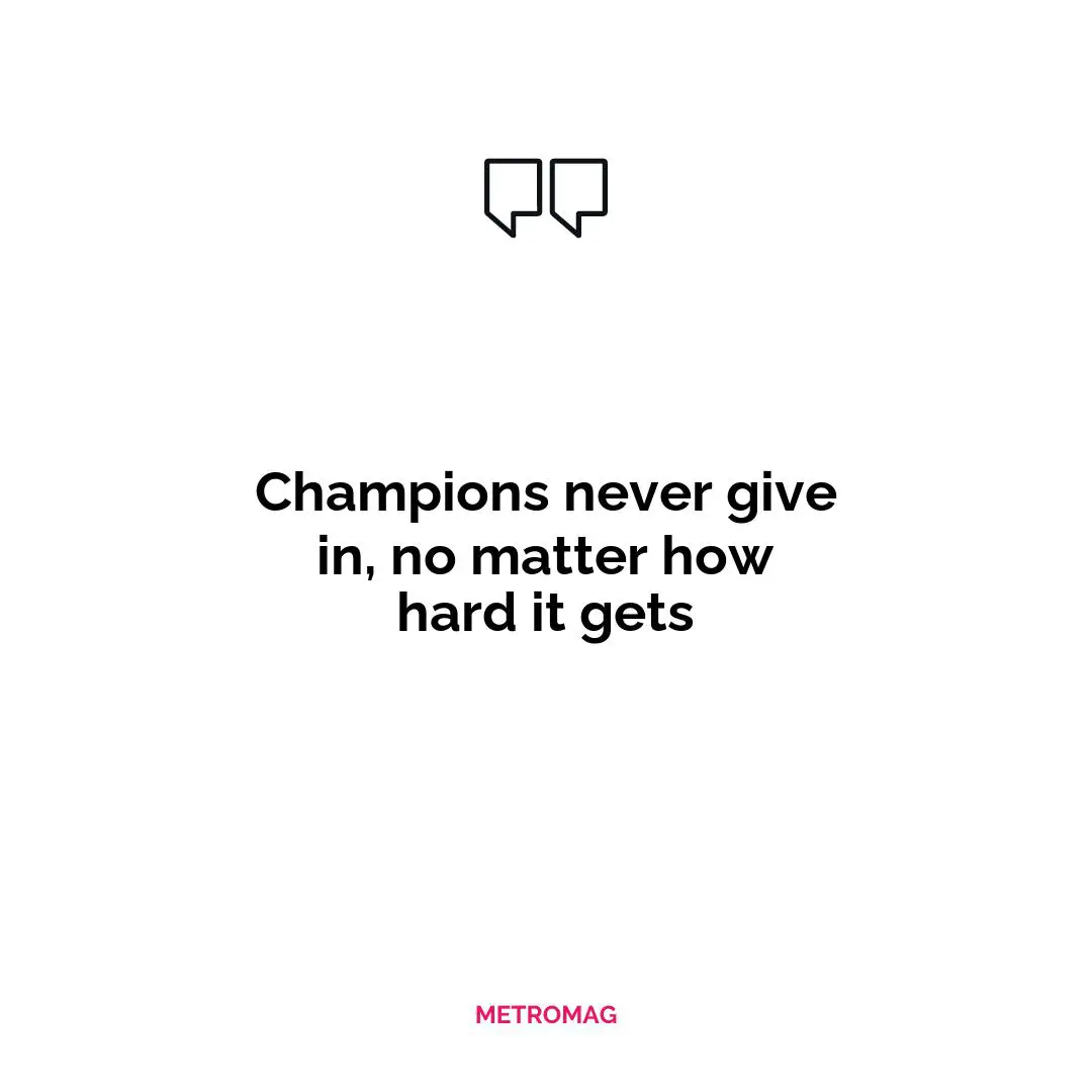 Champions never give in, no matter how hard it gets
