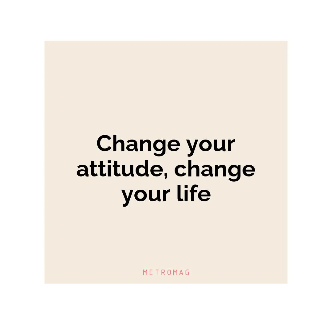 Change your attitude, change your life