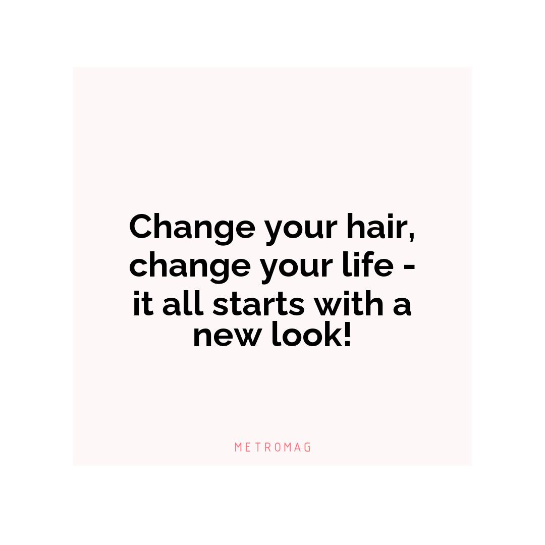 Change your hair, change your life - it all starts with a new look!