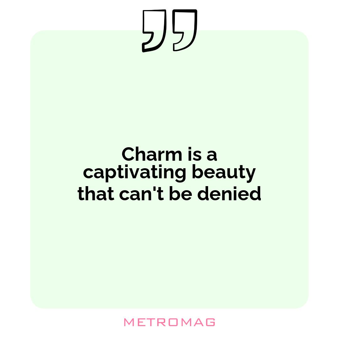 Charm is a captivating beauty that can't be denied
