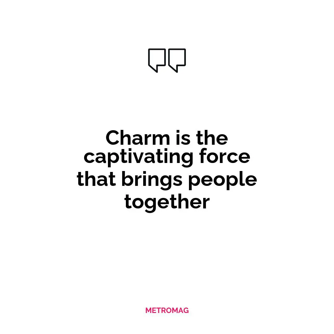 Charm is the captivating force that brings people together