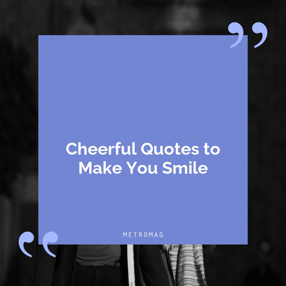 Cheerful Quotes to Make You Smile