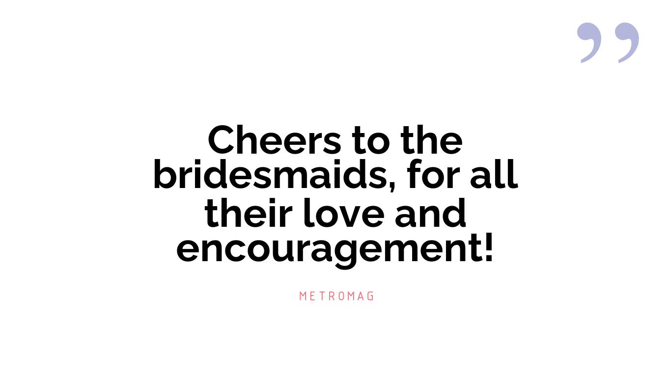 Cheers to the bridesmaids, for all their love and encouragement!