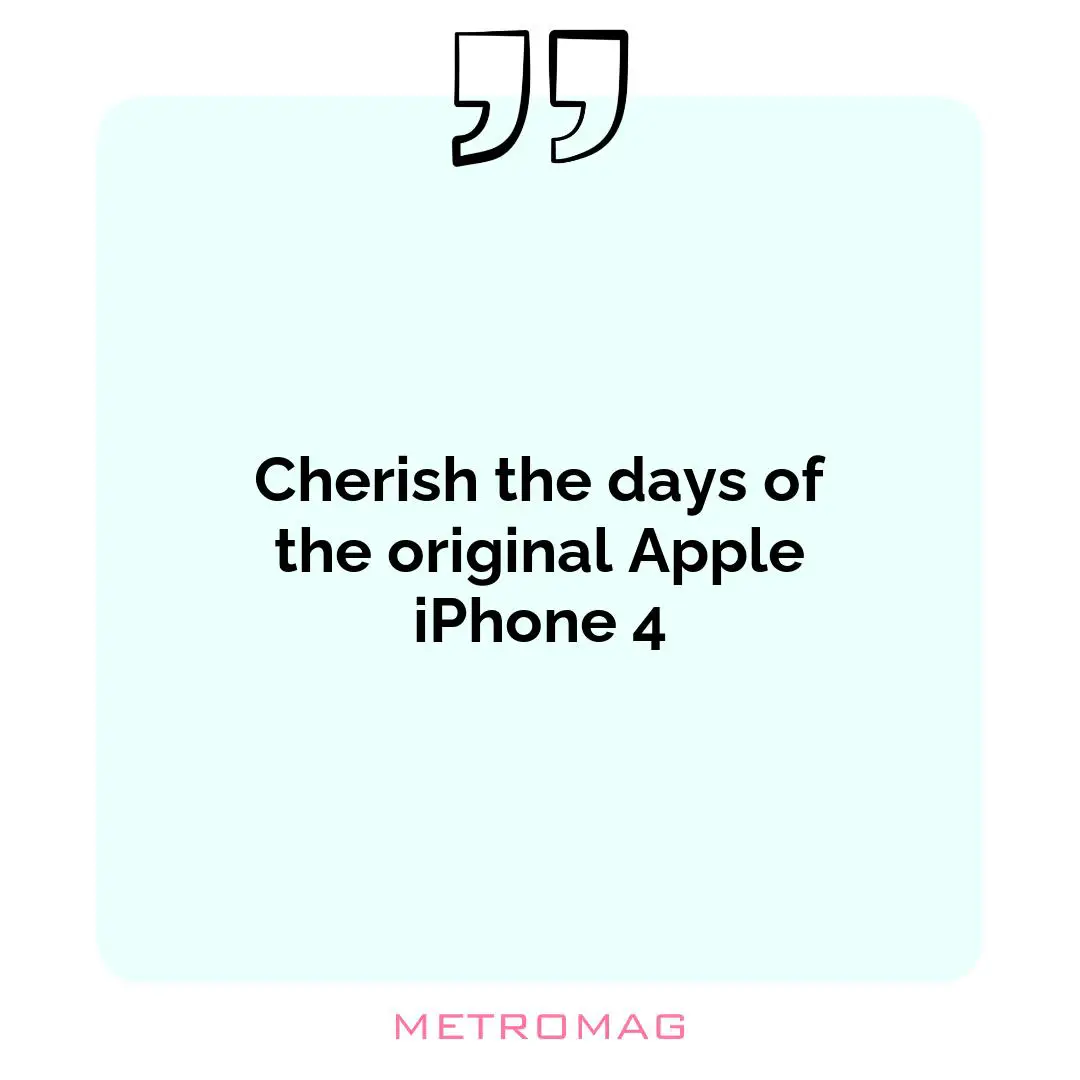 Cherish the days of the original Apple iPhone 4