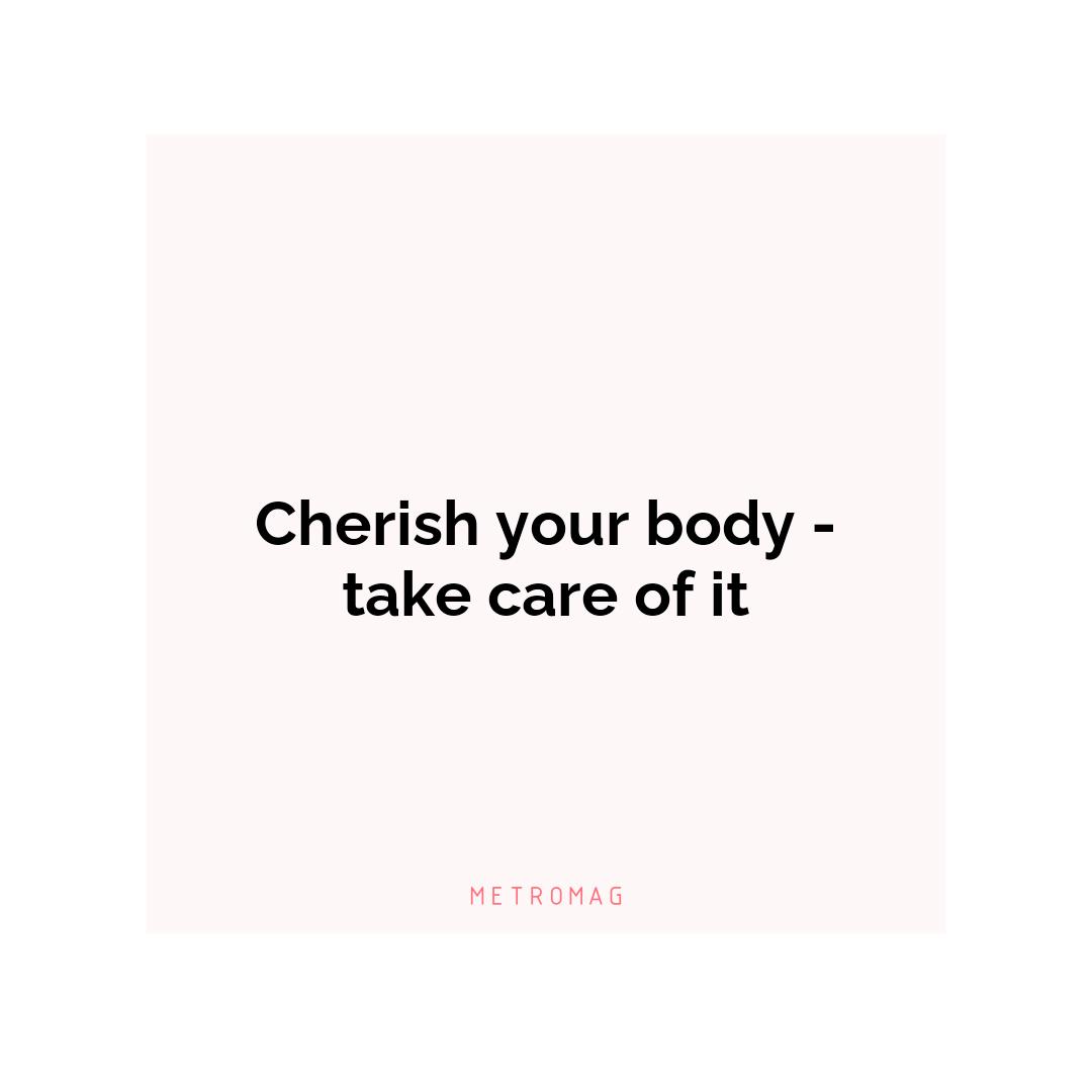 Cherish your body - take care of it