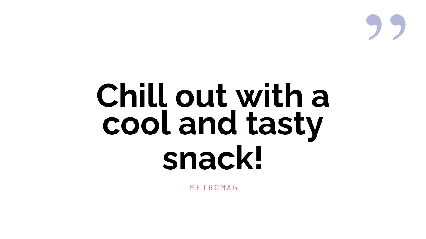 Chill out with a cool and tasty snack!