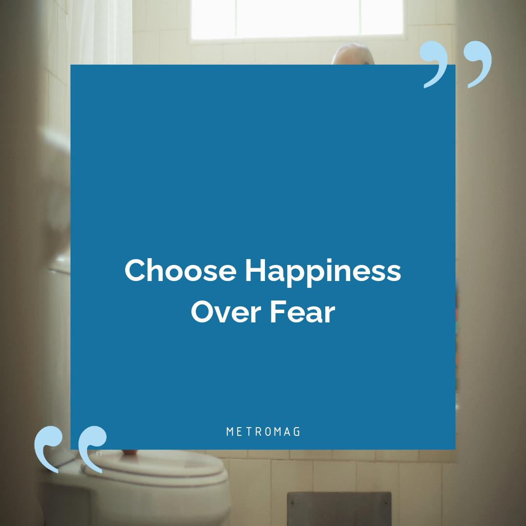 Choose Happiness Over Fear