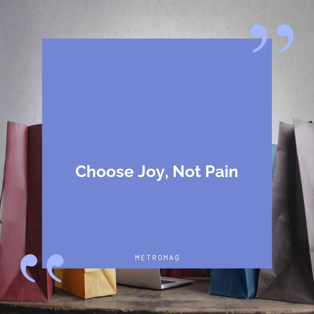 Choose Joy, Not Pain