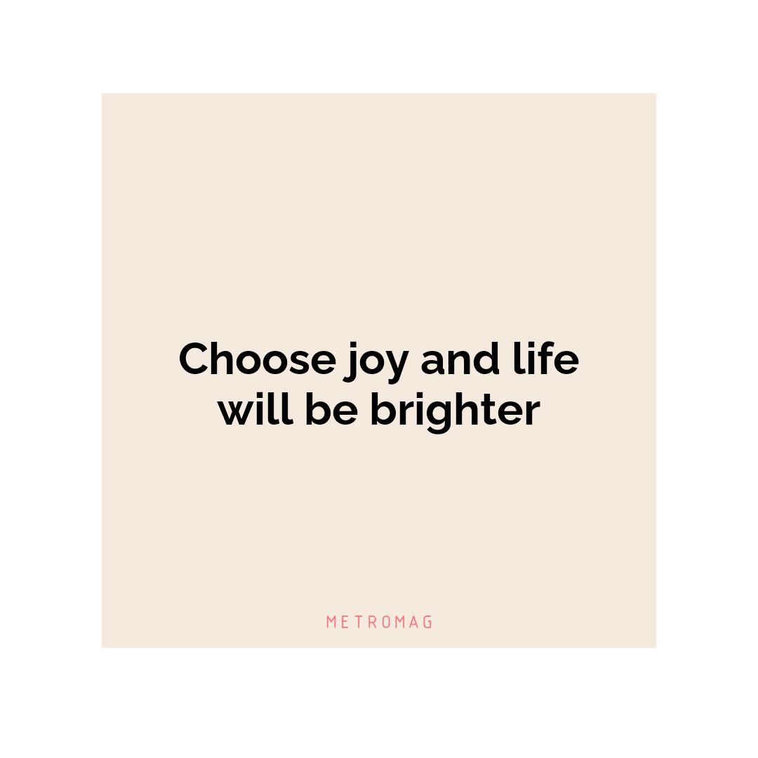 Choose joy and life will be brighter