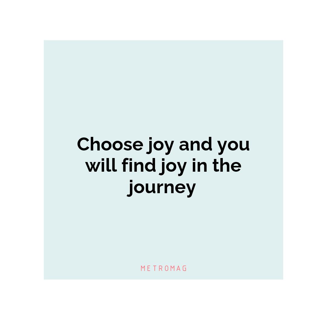 Choose joy and you will find joy in the journey