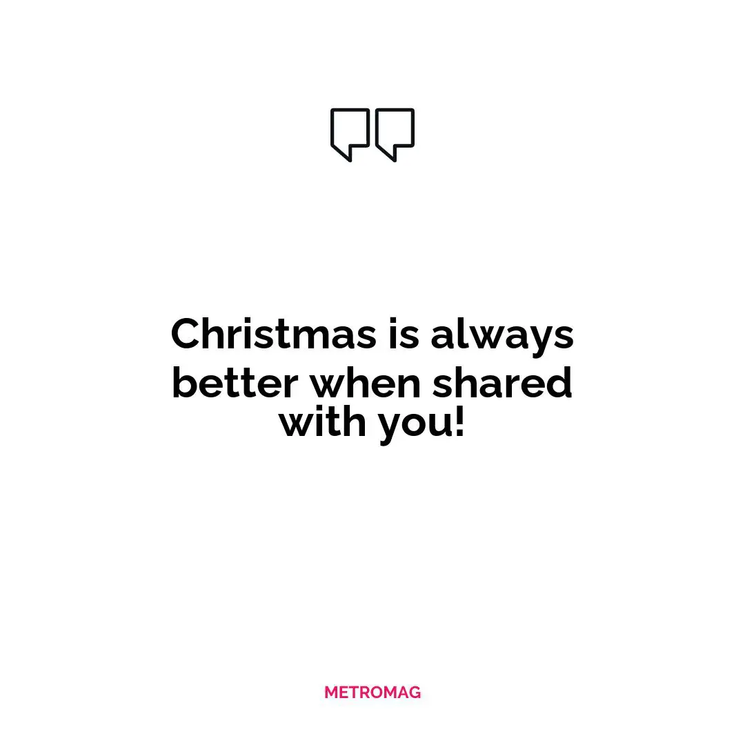 Christmas is always better when shared with you!