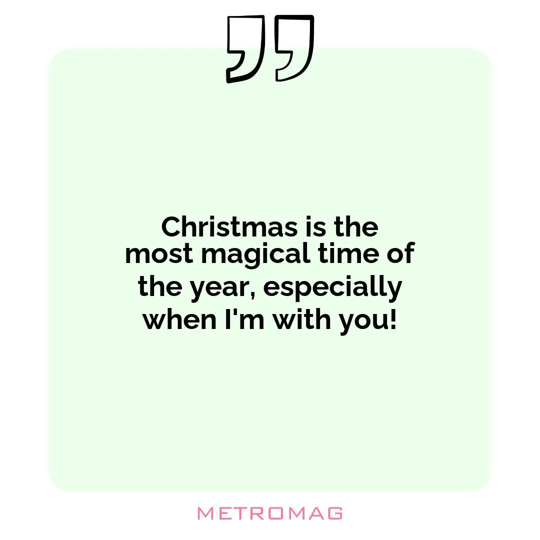 Christmas is the most magical time of the year, especially when I'm with you!
