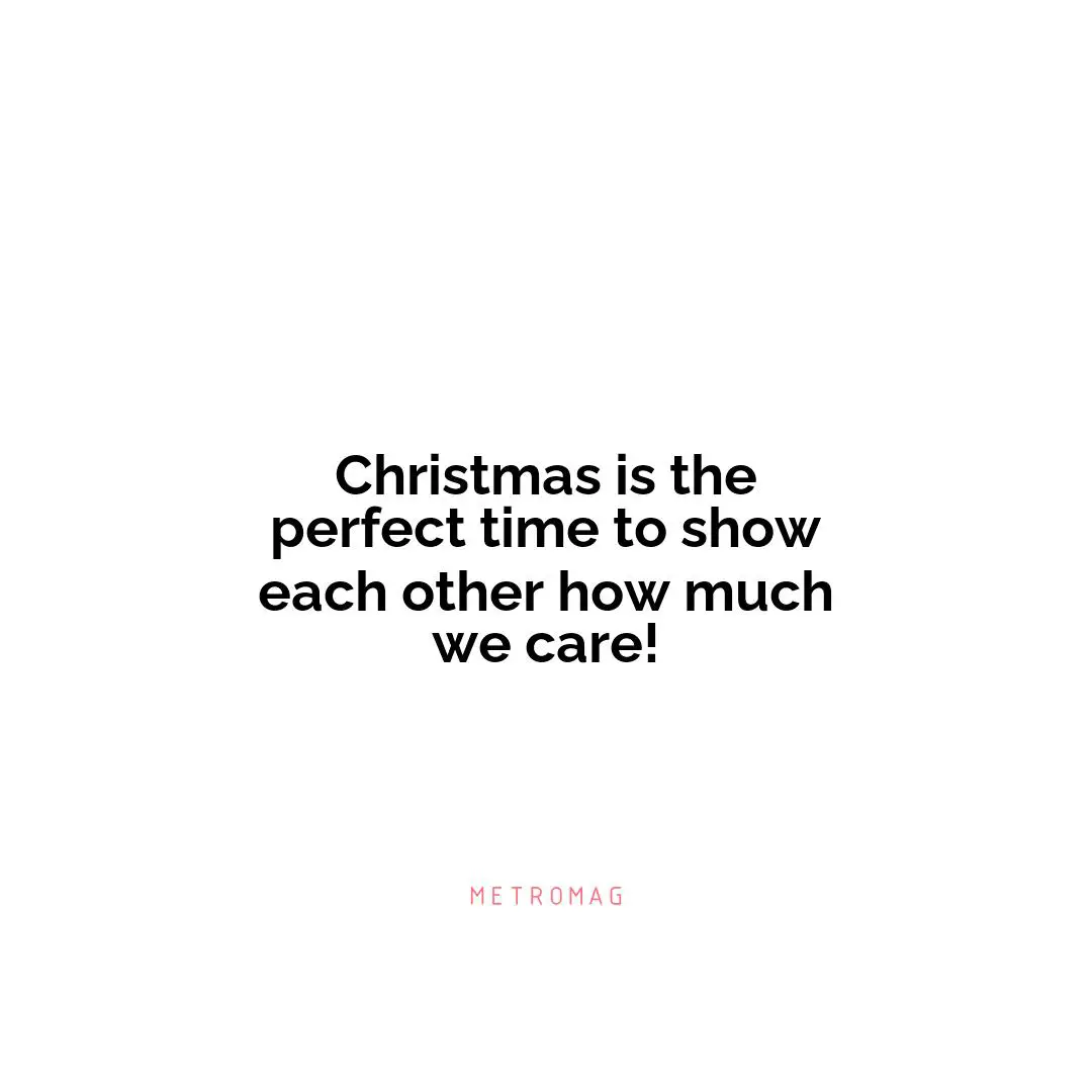 Christmas is the perfect time to show each other how much we care!