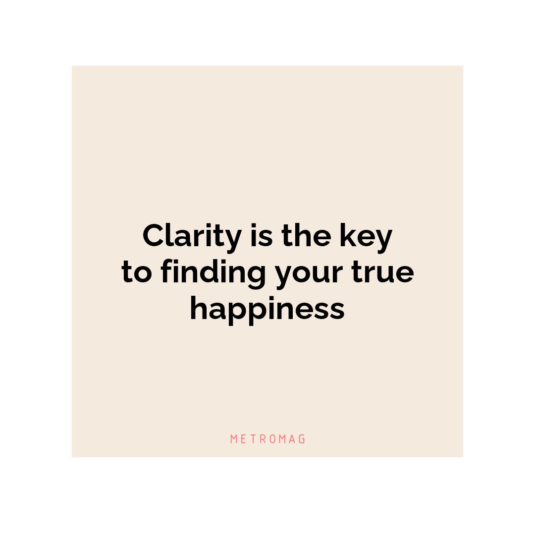 Clarity is the key to finding your true happiness