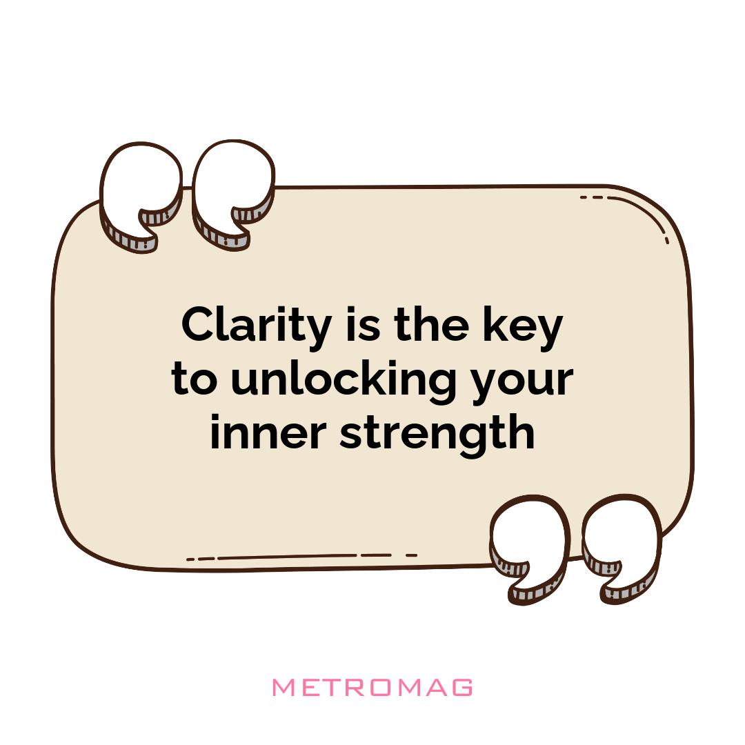 Clarity is the key to unlocking your inner strength