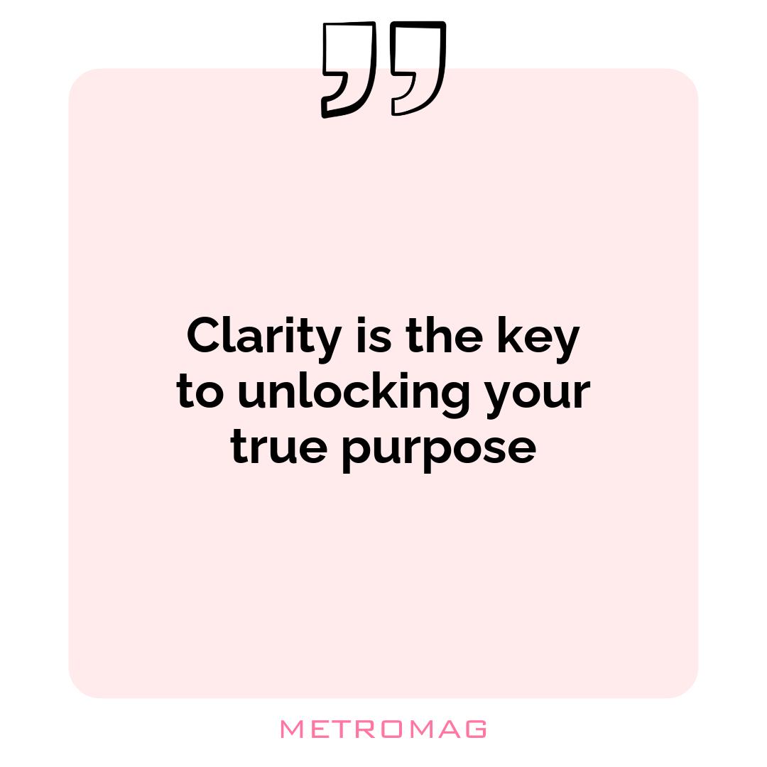 Clarity is the key to unlocking your true purpose