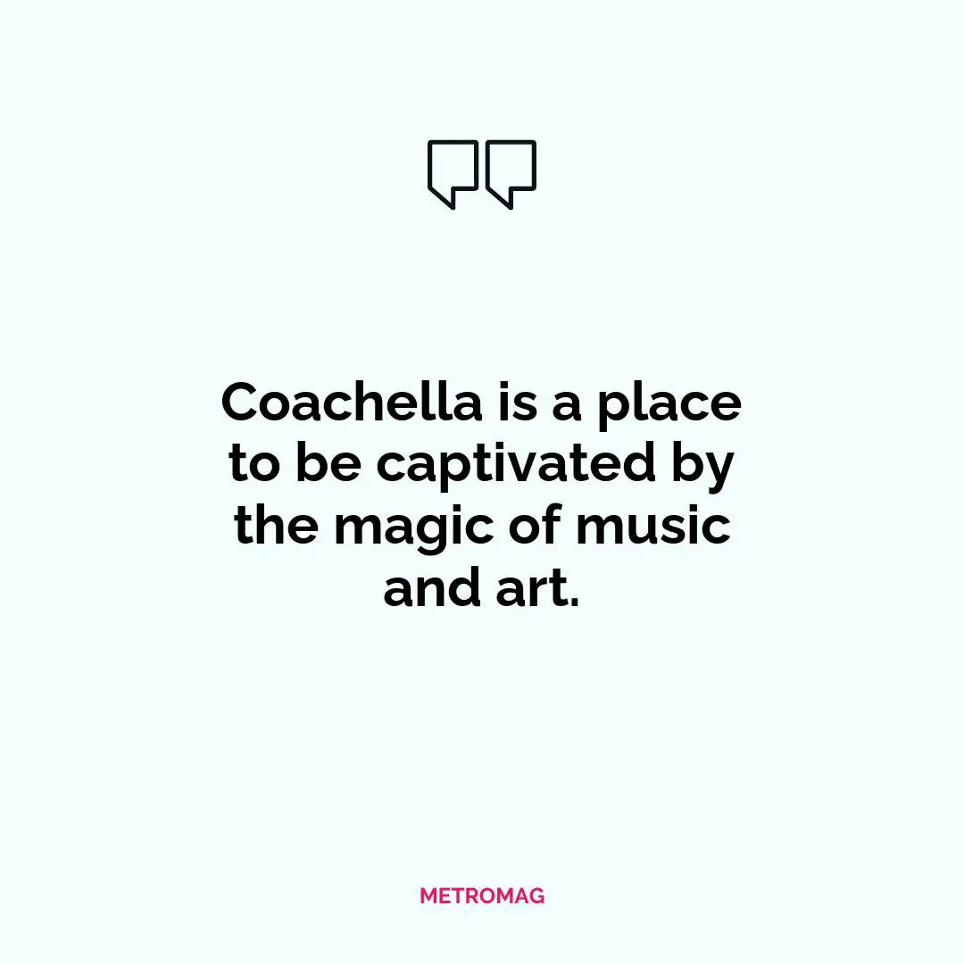 Coachella is a place to be captivated by the magic of music and art.