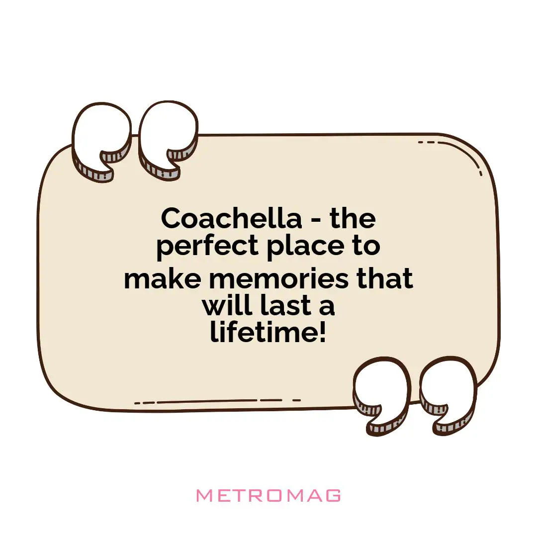 Coachella - the perfect place to make memories that will last a lifetime!
