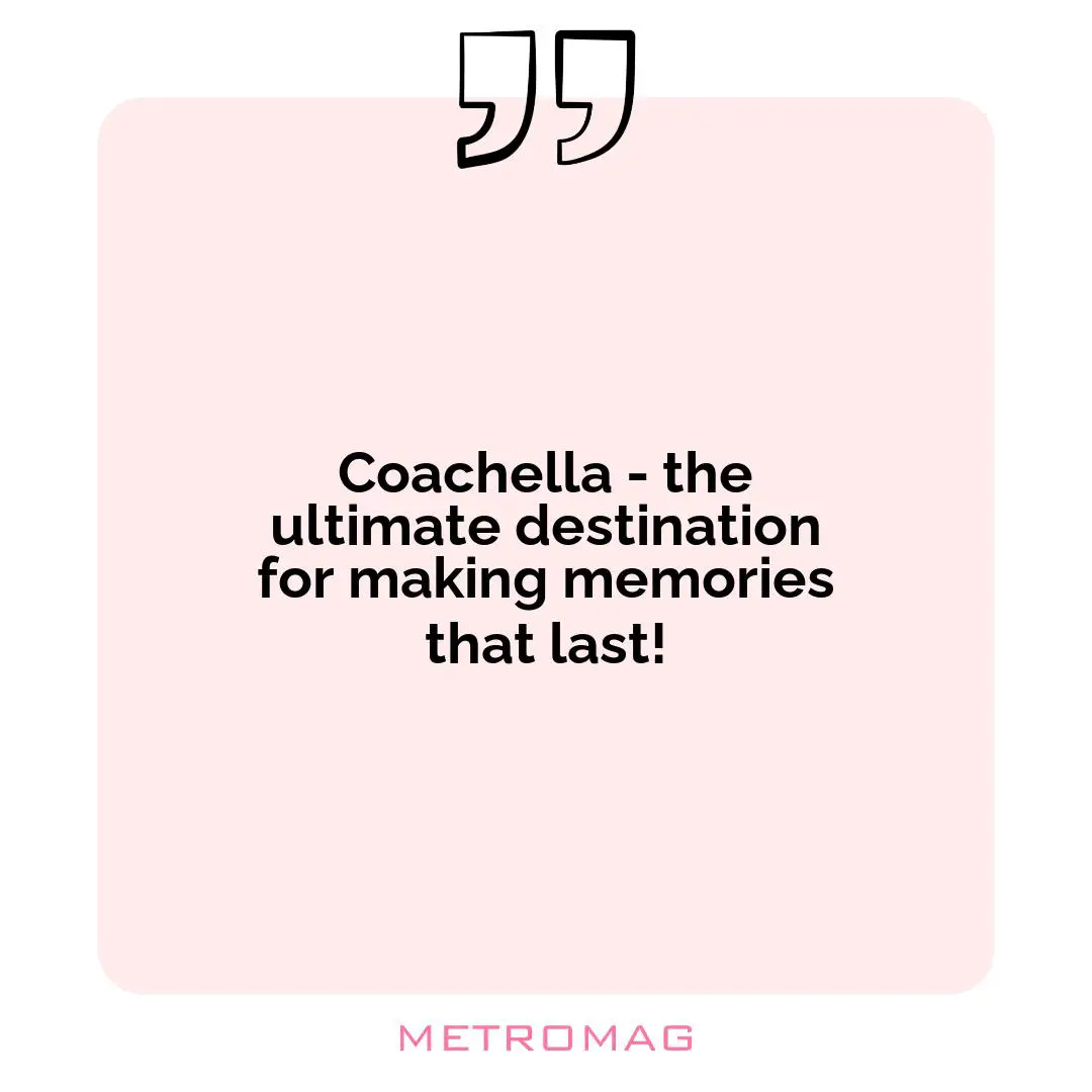 Coachella - the ultimate destination for making memories that last!