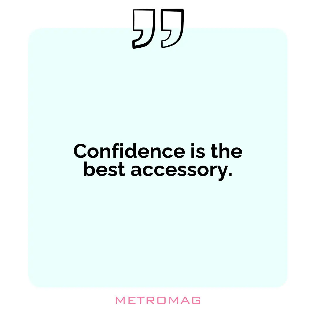 Confidence is the best accessory.