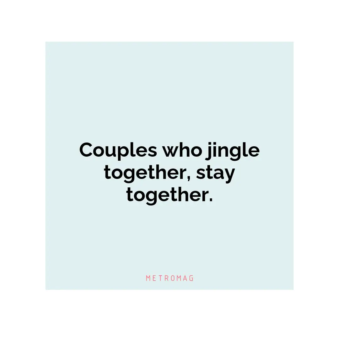 Couples who jingle together, stay together.