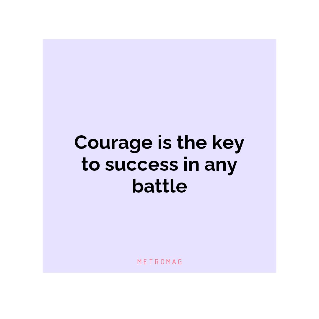 Courage is the key to success in any battle