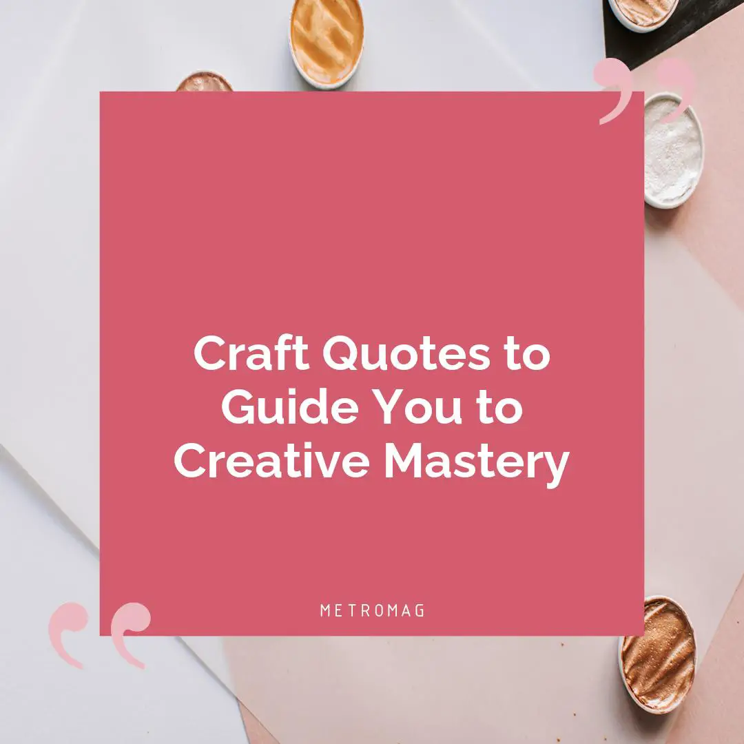 Craft Quotes to Guide You to Creative Mastery
