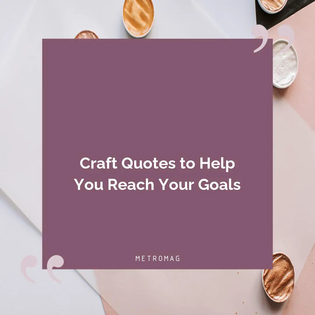 Craft Quotes to Help You Reach Your Goals