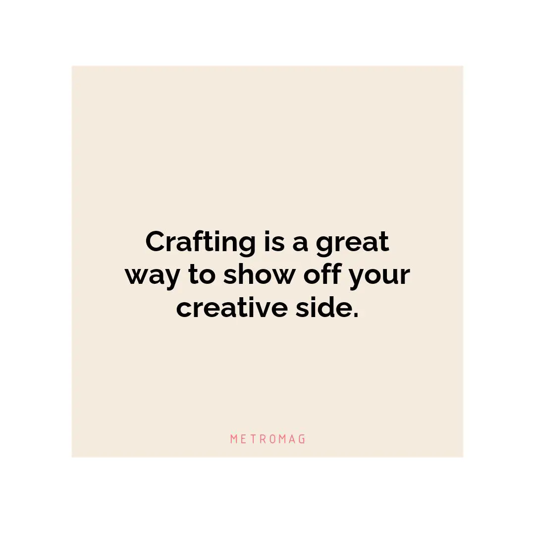 Crafting is a great way to show off your creative side.