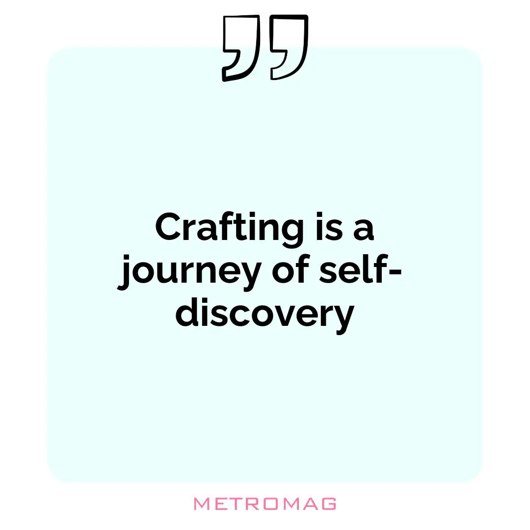Crafting is a journey of self-discovery