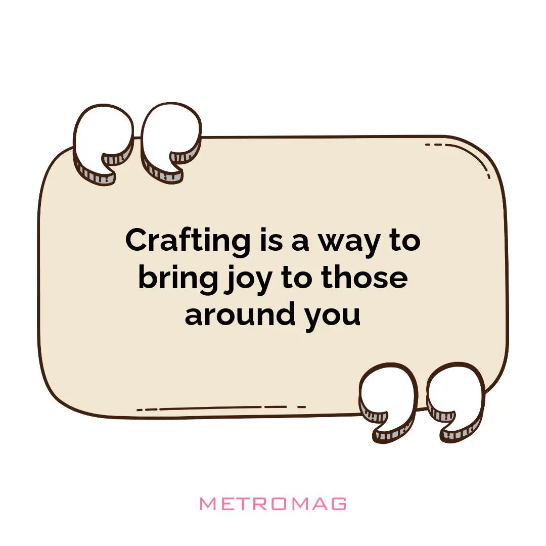 Crafting is a way to bring joy to those around you