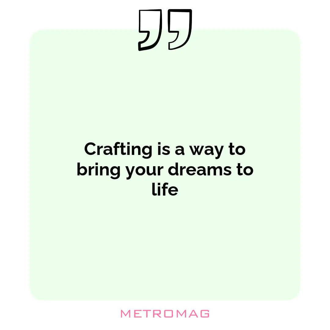 Crafting is a way to bring your dreams to life