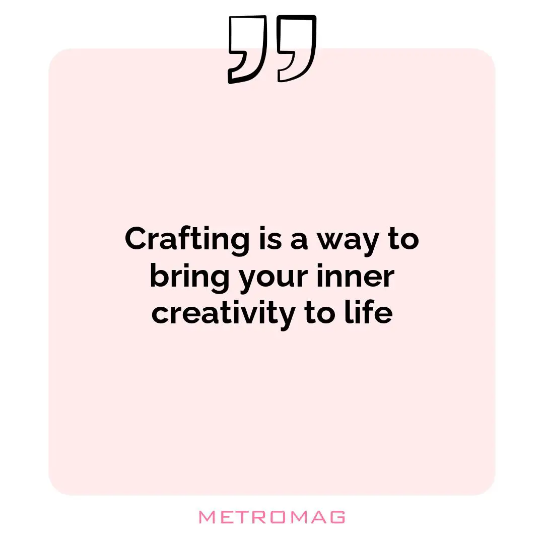 Crafting is a way to bring your inner creativity to life