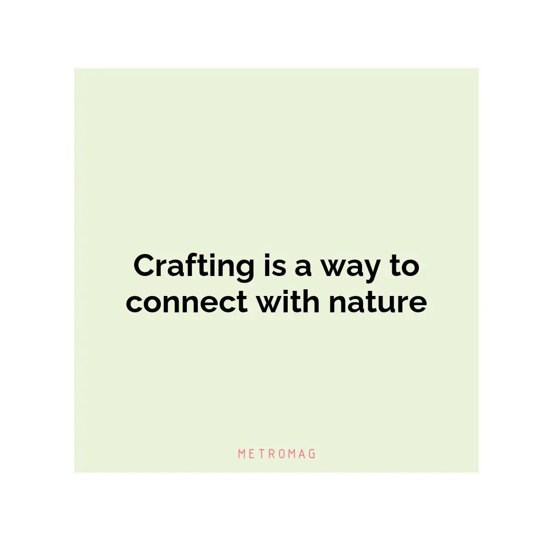 Crafting is a way to connect with nature