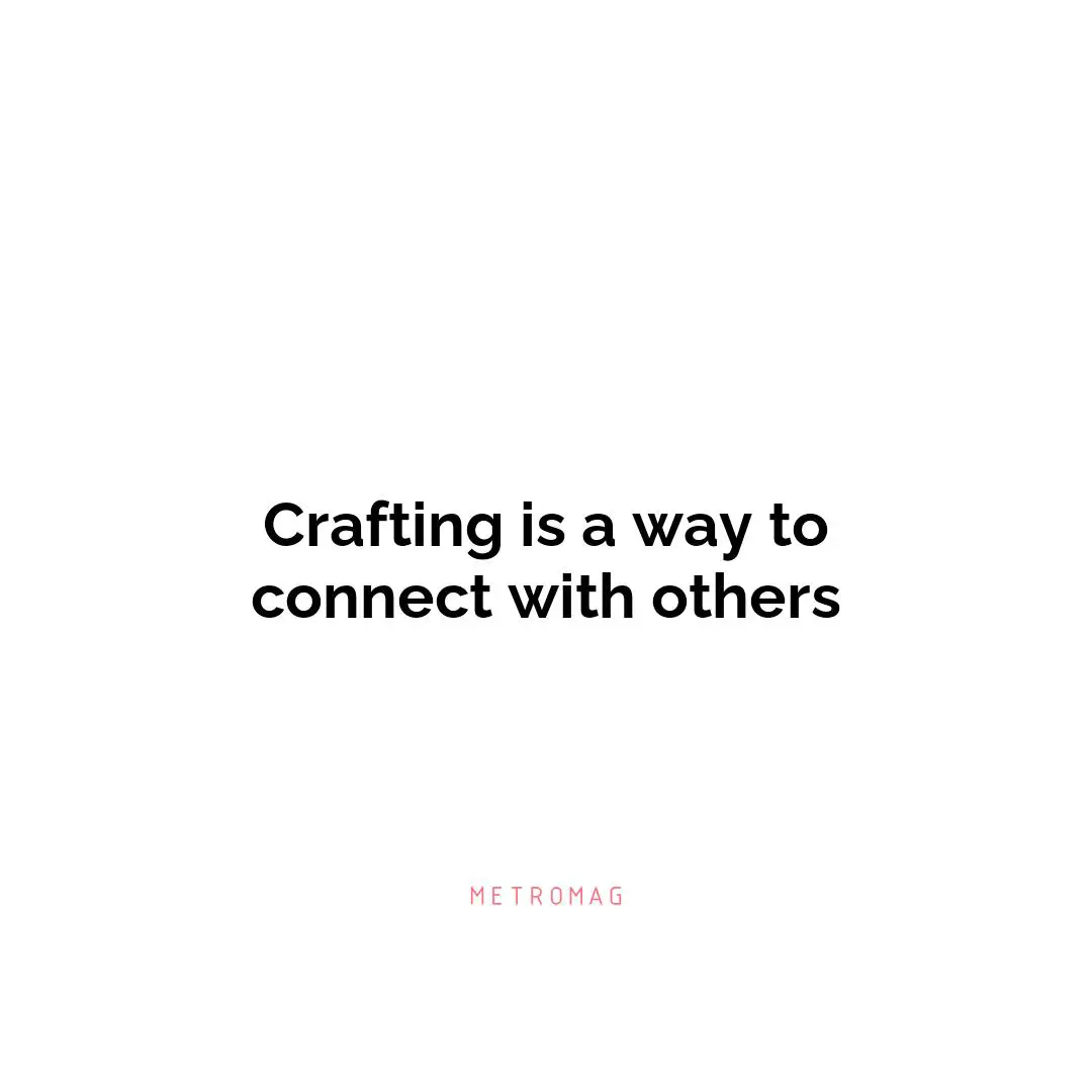 Crafting is a way to connect with others