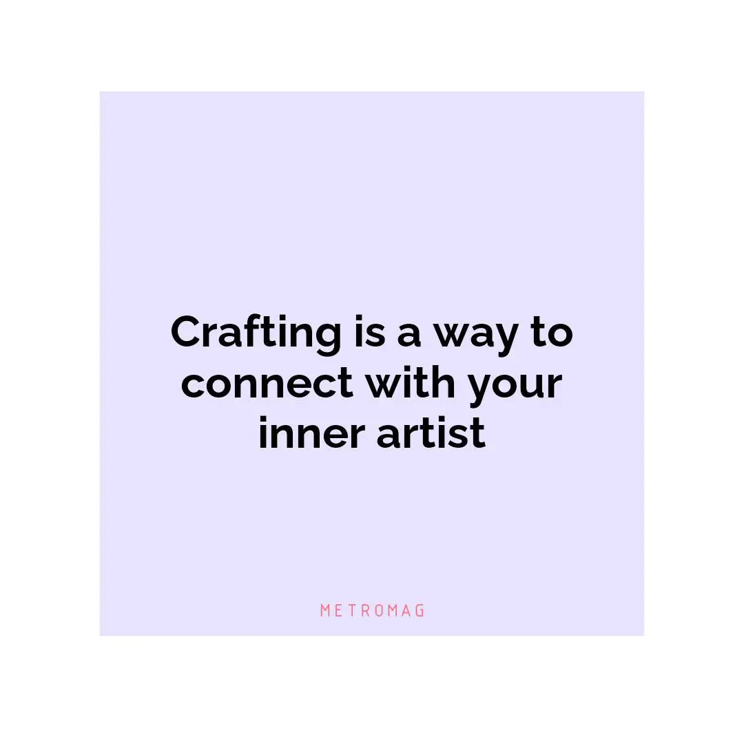 Crafting is a way to connect with your inner artist