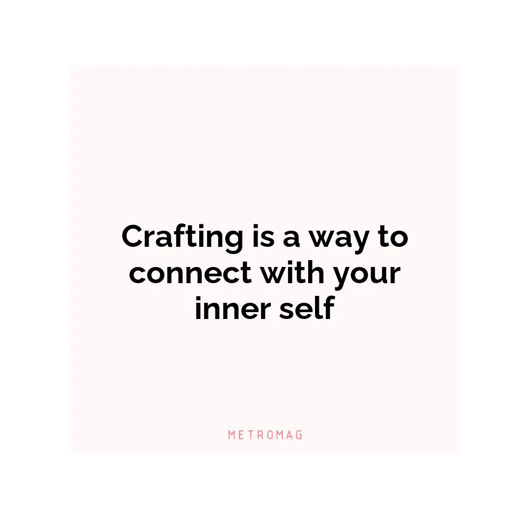 Crafting is a way to connect with your inner self