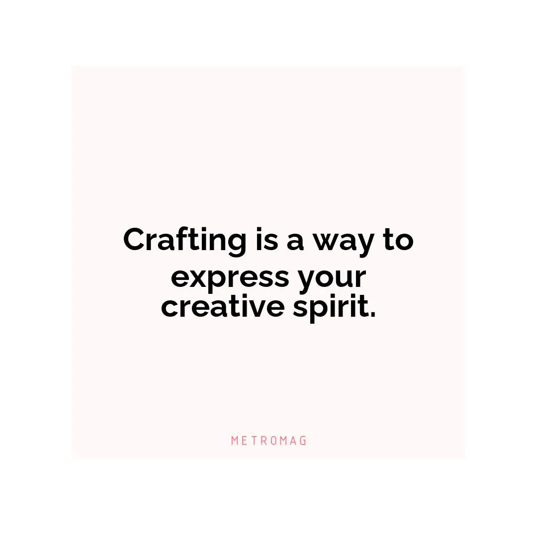 Crafting is a way to express your creative spirit.
