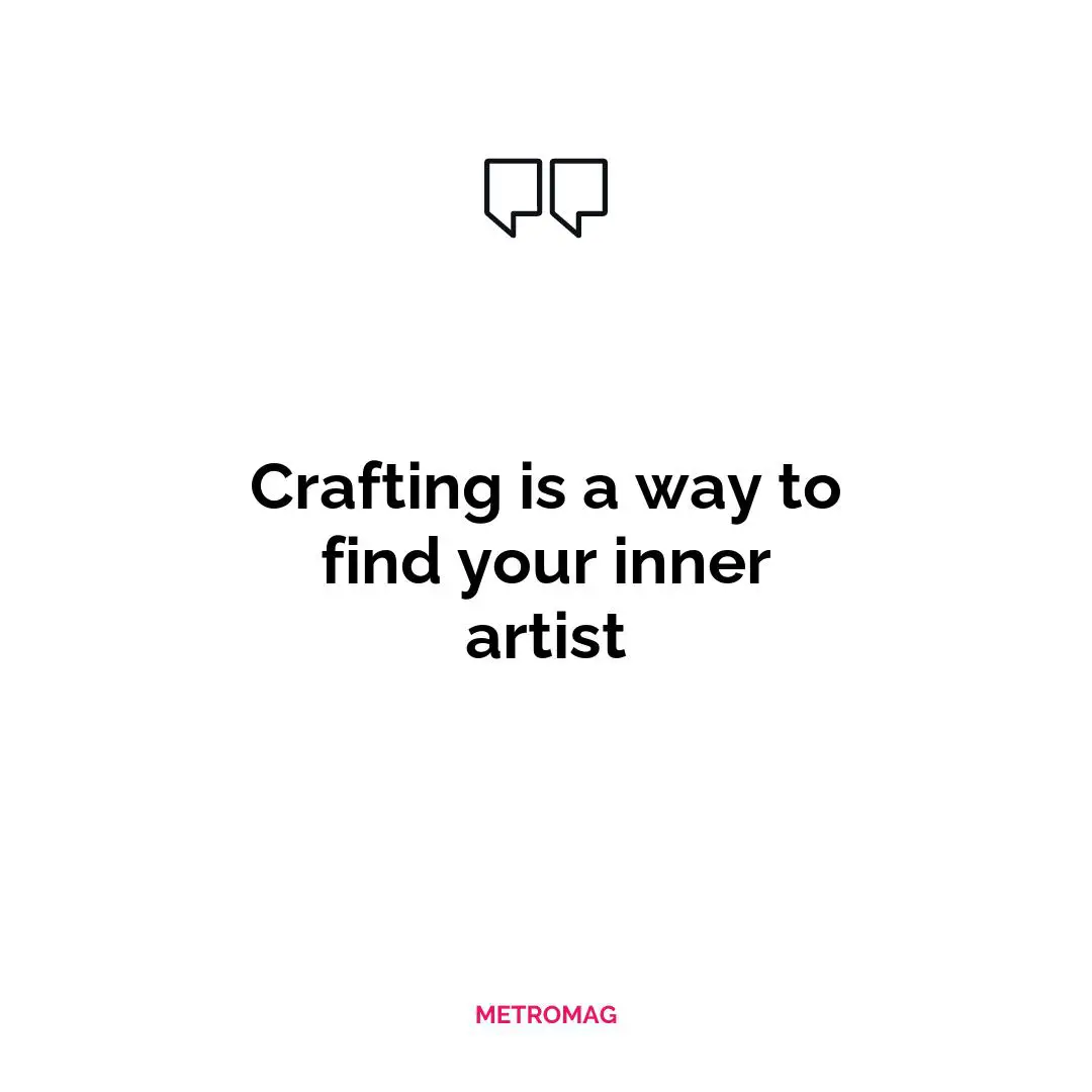 Crafting is a way to find your inner artist