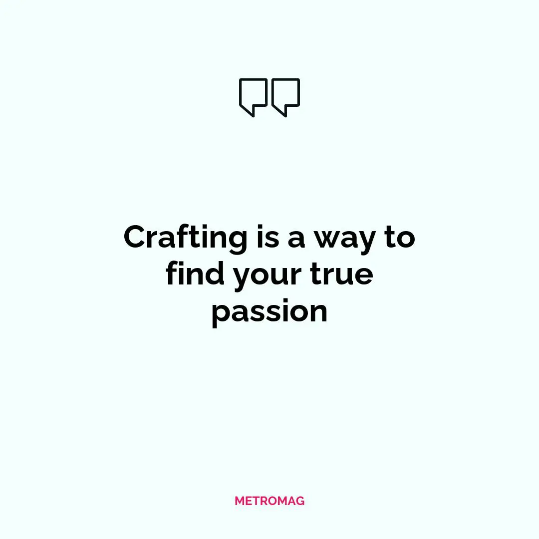 Crafting is a way to find your true passion