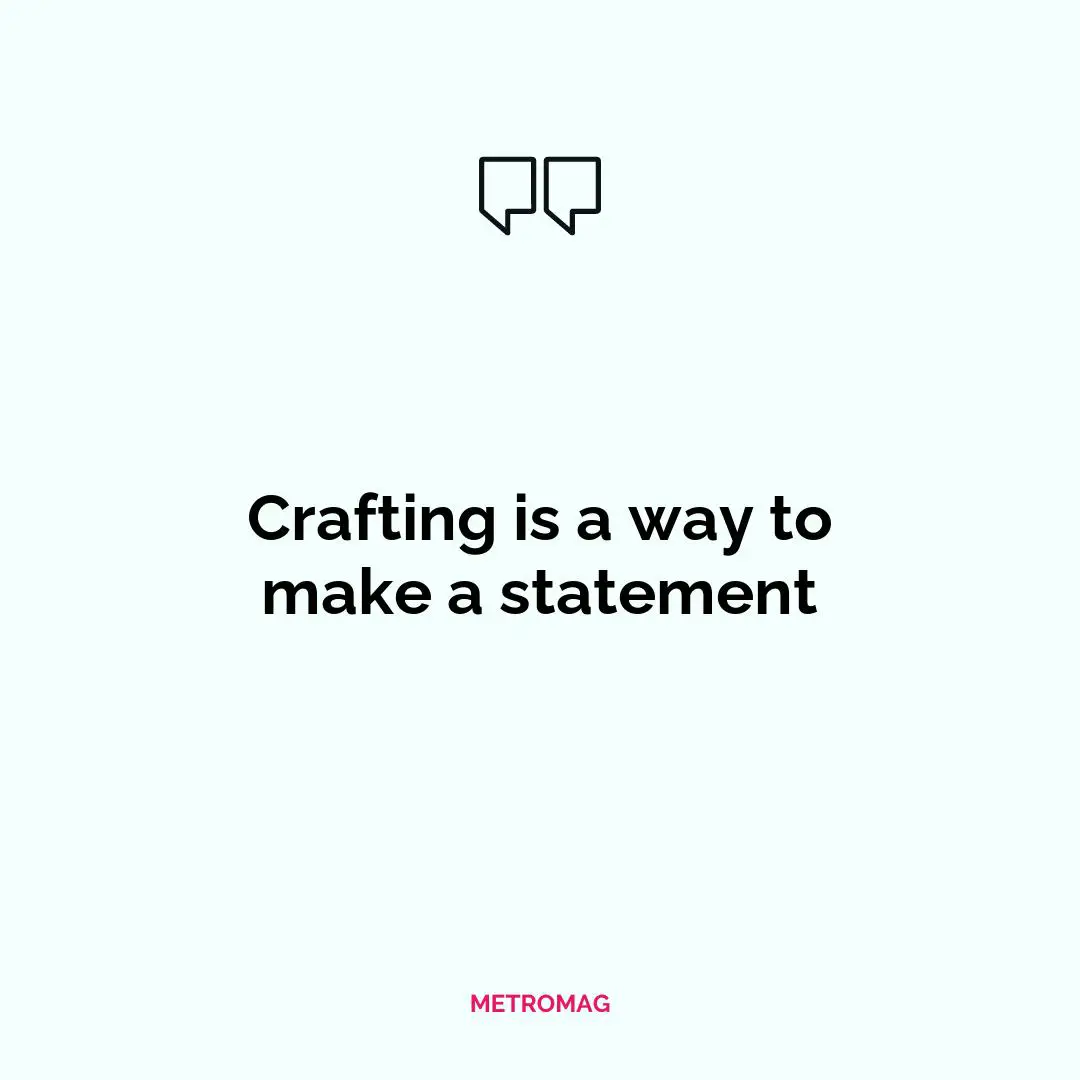 Crafting is a way to make a statement