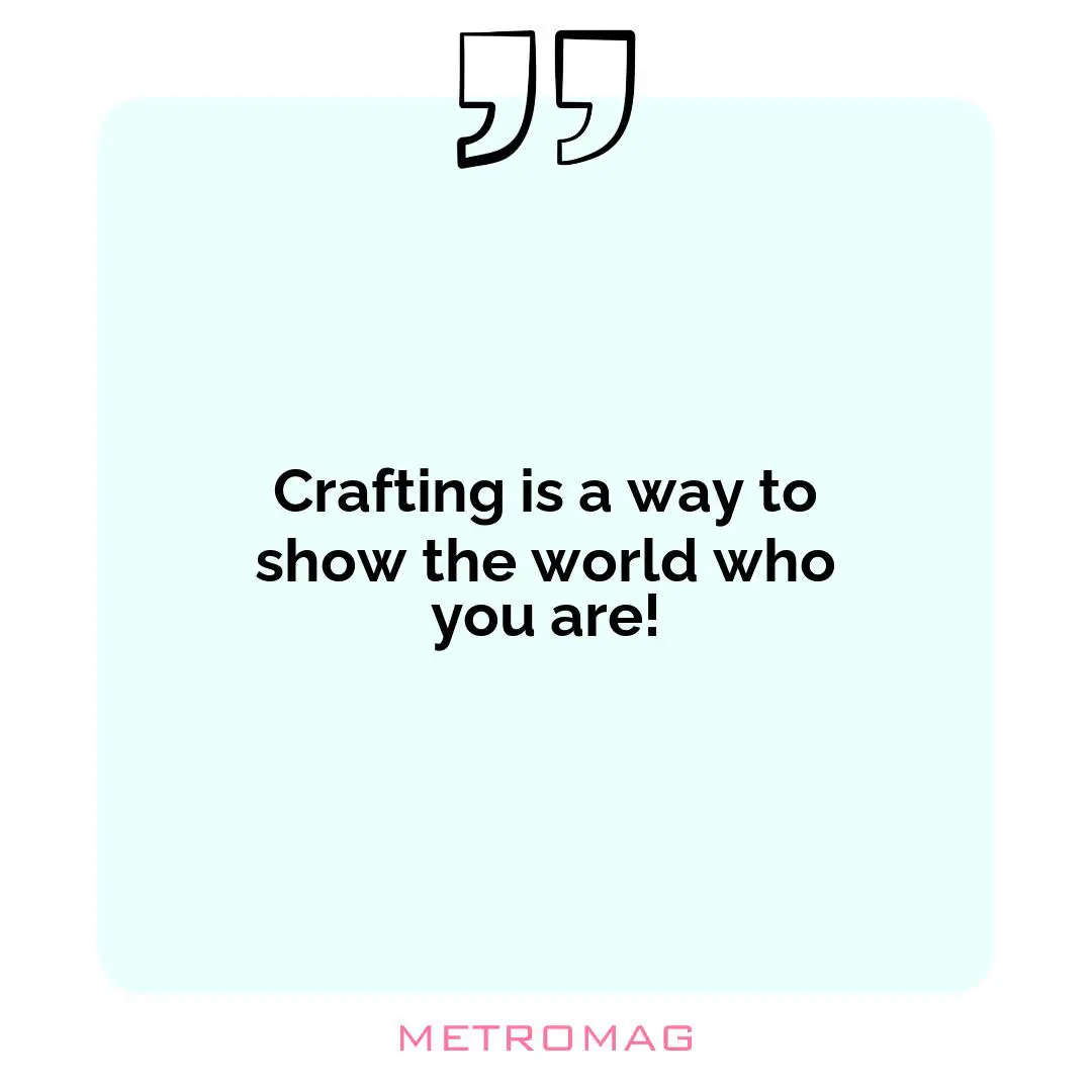 Crafting is a way to show the world who you are!
