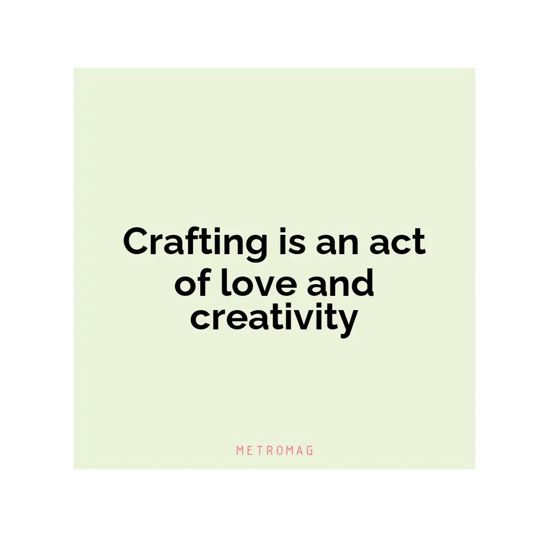 Crafting is an act of love and creativity